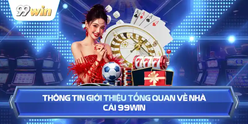 Thông Tin Giới Thiệu Tổng Quan Về Nhà Cái 99WIN